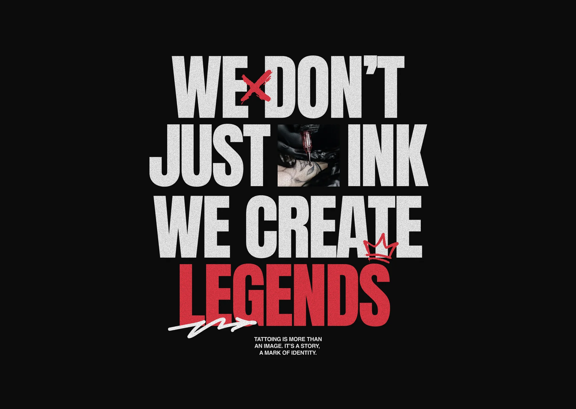 We don't just ink, we create legends — typographic statement